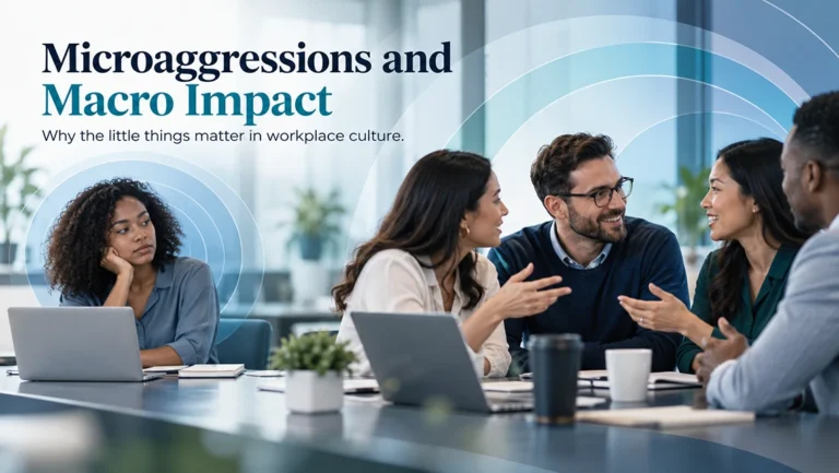 Microaggressions and Macro Impact: Why the “Little Things” Matter in Shaping Workplace Culture